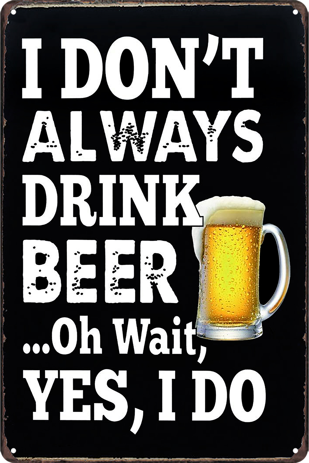 Beers Funny Humor Tin Sign Rustic I Don't Always Drink Yes, I Do