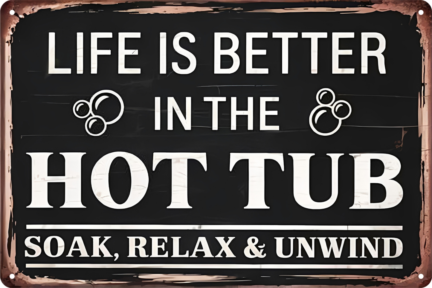 Life Is Better In The Hot Tub Soak Relax Unwind Tin Sign Rustic Retro 20x30cm