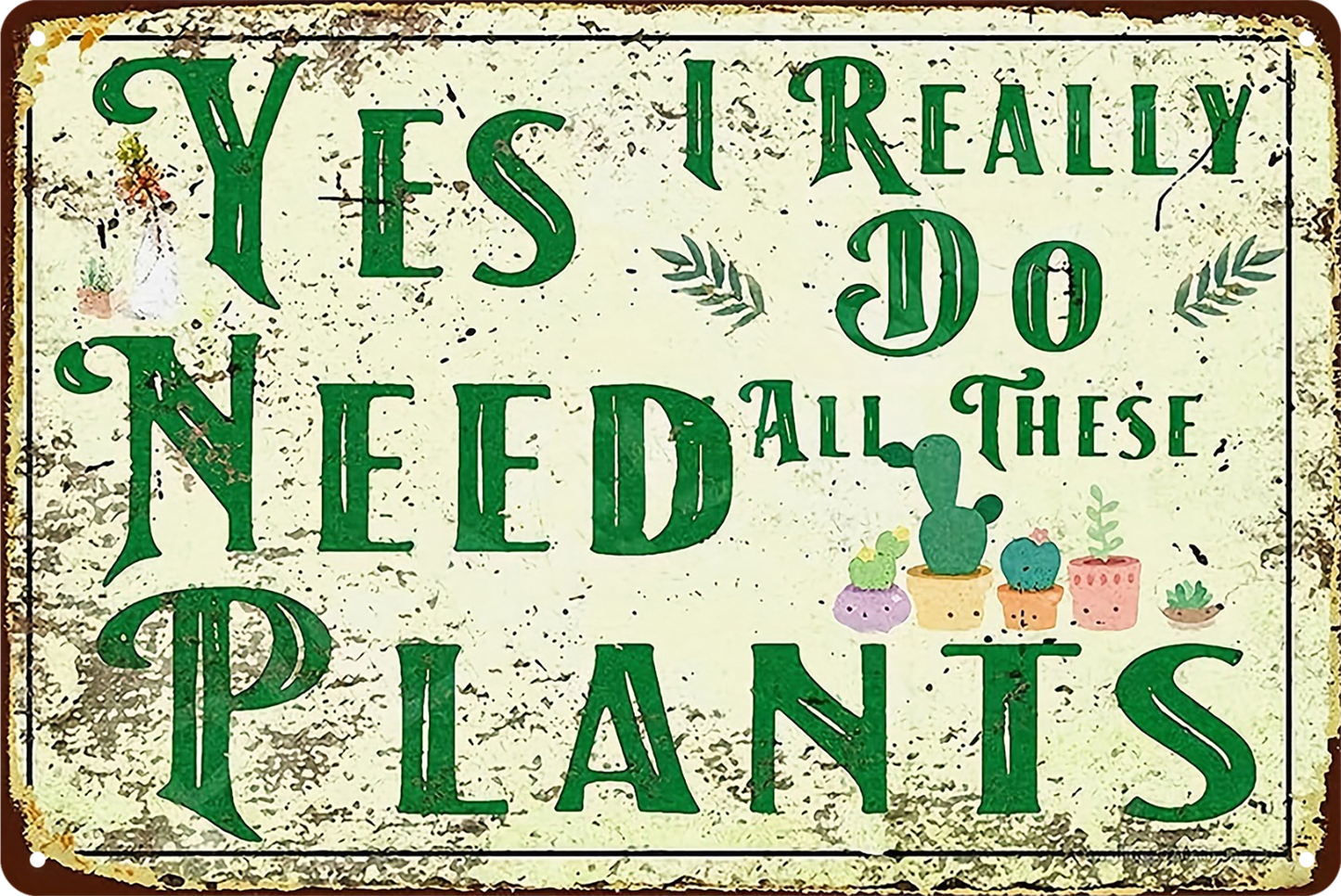 Yes I Really Do Need All These Plants Garden Tin Sign Rustic Retro 20x30cm