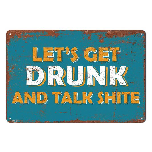 Let's Get Drunk And Talk Shite Tin Metal Sign Rustic Look Vintage