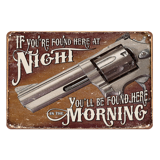 If You're Found Here At Night Morning Gun Rustic Metal Sign Vintage Tin Shed