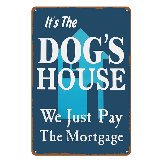 Dog's House We Just Pay The Mortgage Tin Metal Sign Rustic Look Vintage