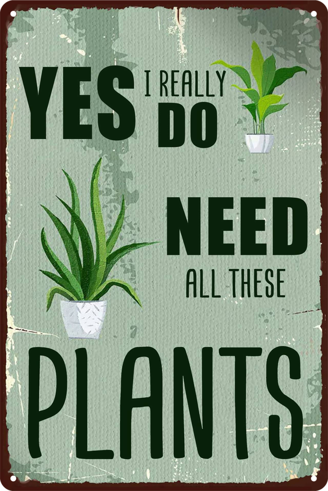 Plants Yes I Really Do Need All These Garden Tin Sign Rustic Retro 20x30cm