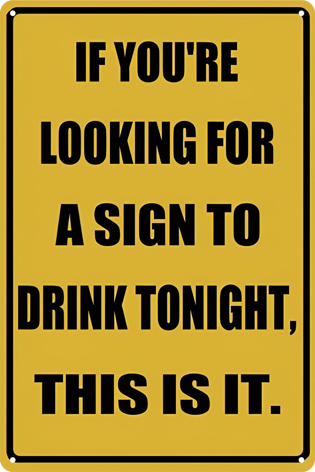 If You're Looking For A Sign To Drink Tonight This Is It Tin Sign 20x30cm