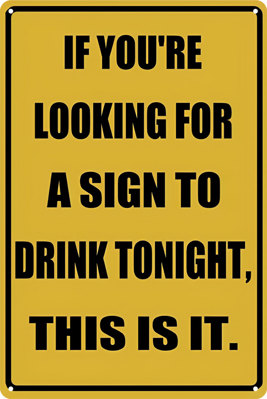 If You're Looking For A Sign To Drink Tonight This Is It Tin Sign 20x30cm