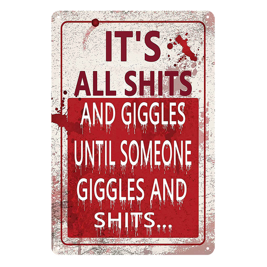 It's All Shits Giggles Until Someone Giggles And Shits Tin Sign Rustic Look