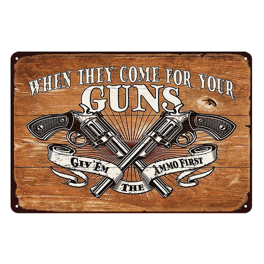 Guns Giv'em The Ammo First When They Come For Rustic Metal Sign Vintage Tin