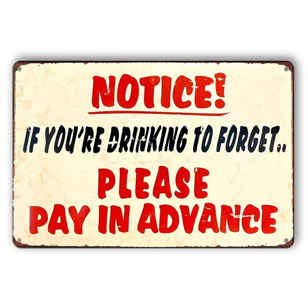 Tin Sign Notice Pay In Advance U're Drinking To Forget Rustic Look Decorative