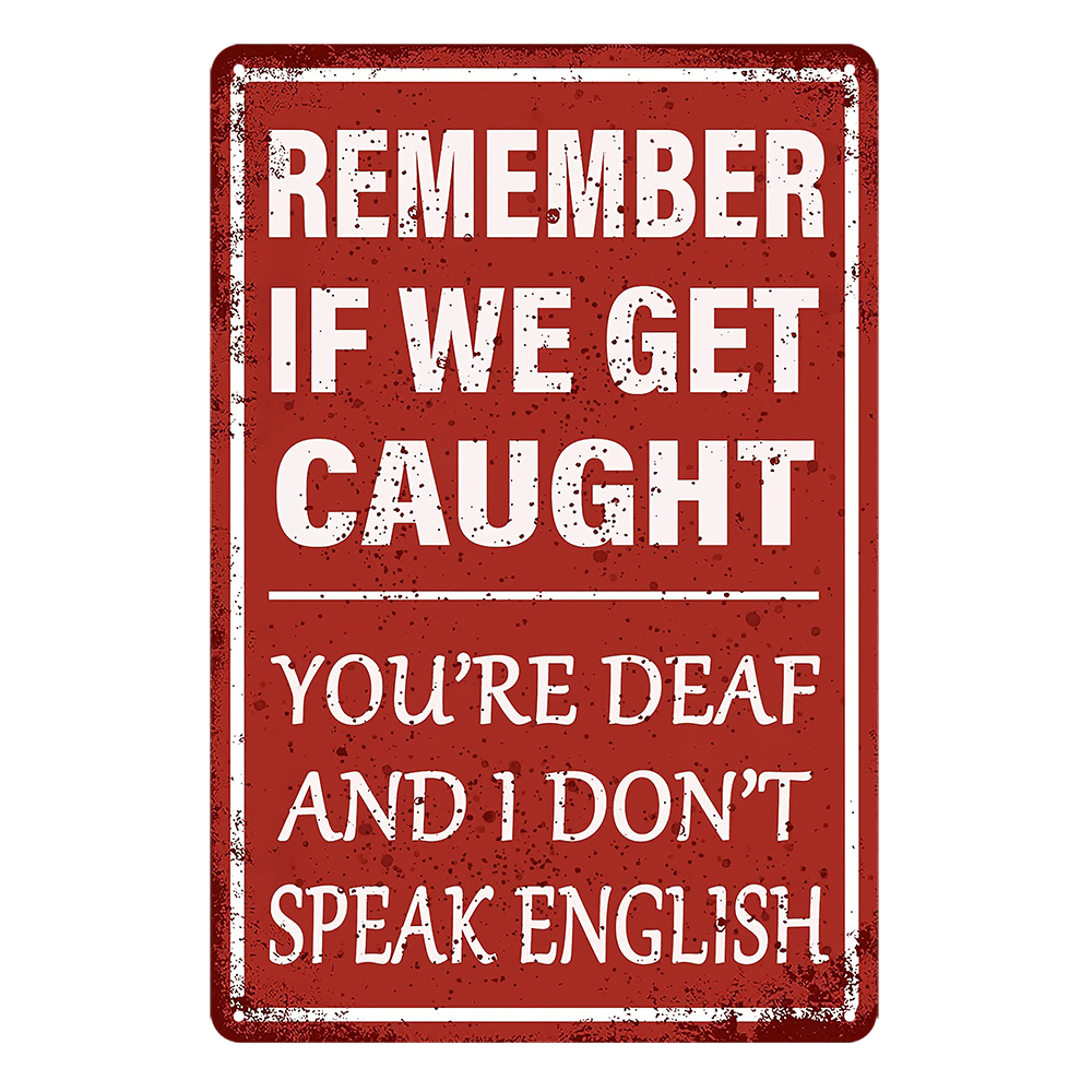 Remember If We Get Caught You Deaf Don't Speak English Tin Sign Rustic Look