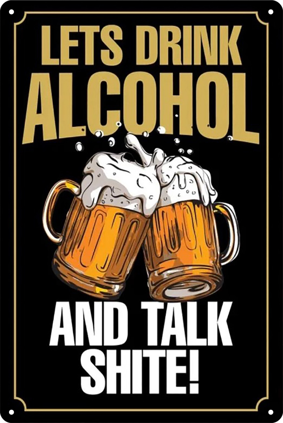Lets Drink Alcohol And Talk Shite! Beer Tin Sign Rustic Look  Retro 20x30cm