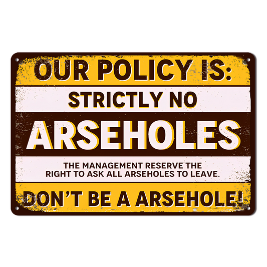 Our Policy Is Striclty No Arseholes Tin Metal Sign Rustic Look Vintage Man Cave
