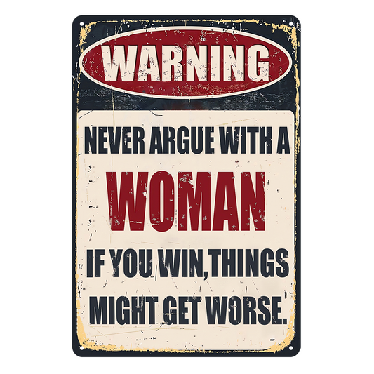 Warning Never Argue With Woman If You Win Get Worse Tin Sign Rustic